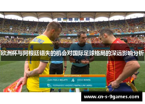欧洲杯与阿根廷错失的机会对国际足球格局的深远影响分析
