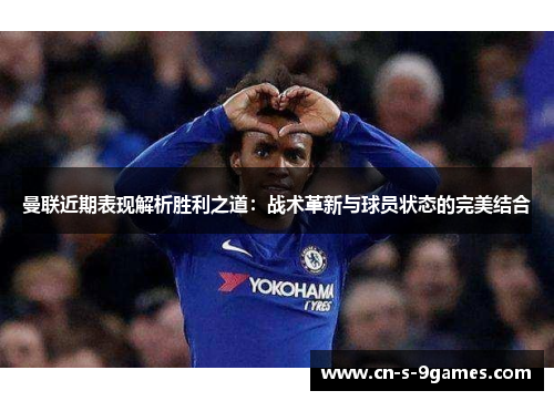 曼联近期表现解析胜利之道：战术革新与球员状态的完美结合