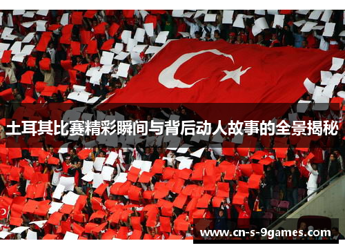 土耳其比赛精彩瞬间与背后动人故事的全景揭秘