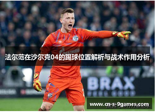 法尔范在沙尔克04的踢球位置解析与战术作用分析