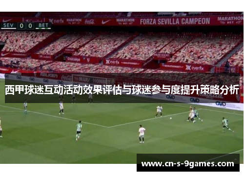 西甲球迷互动活动效果评估与球迷参与度提升策略分析 西甲球迷互动活动效果评估与球迷参与度提升策略分析