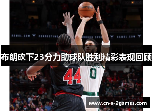 布朗砍下23分力助球队胜利精彩表现回顾 布朗砍下23分力助球队胜利精彩表现回顾
