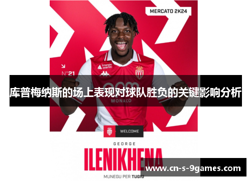 库普梅纳斯的场上表现对球队胜负的关键影响分析 库普梅纳斯的场上表现对球队胜负的关键影响分析