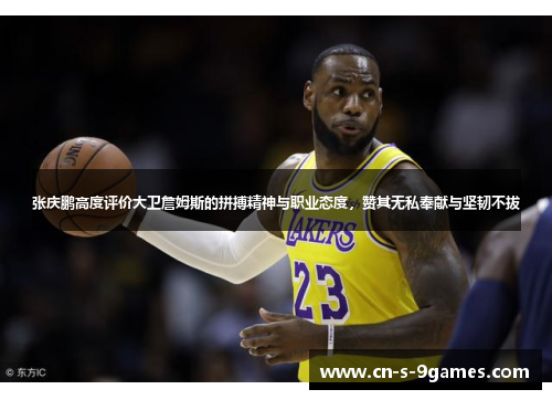 张庆鹏高度评价大卫詹姆斯的拼搏精神与职业态度,赞其无私奉献与坚韧不拔 张庆鹏高度评价大卫詹姆斯的拼搏精神与职业态度,赞其无私奉献与坚韧不拔