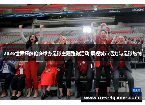 2026世界杯多伦多举办足球主题路跑活动 展现城市活力与足球热情