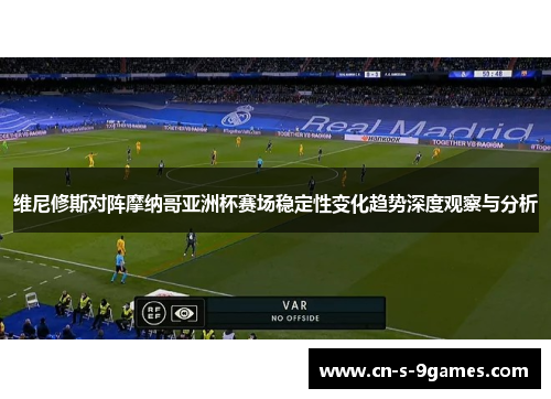维尼修斯对阵摩纳哥亚洲杯赛场稳定性变化趋势深度观察与分析